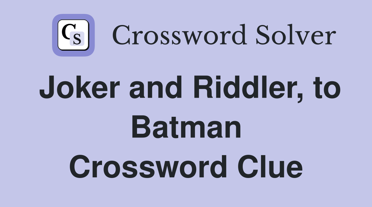 Joker and Riddler, to Batman Crossword Clue