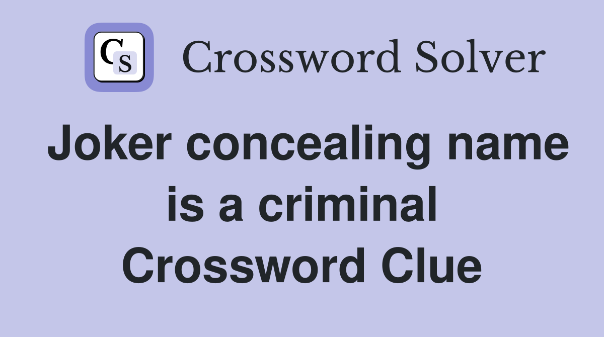 Joker concealing name is a criminal Crossword Clue
