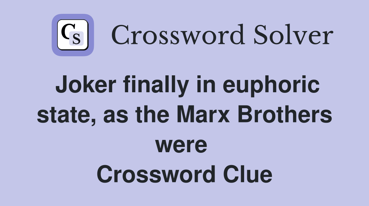 Joker finally in euphoric state, as the Marx Brothers were  Crossword Clue