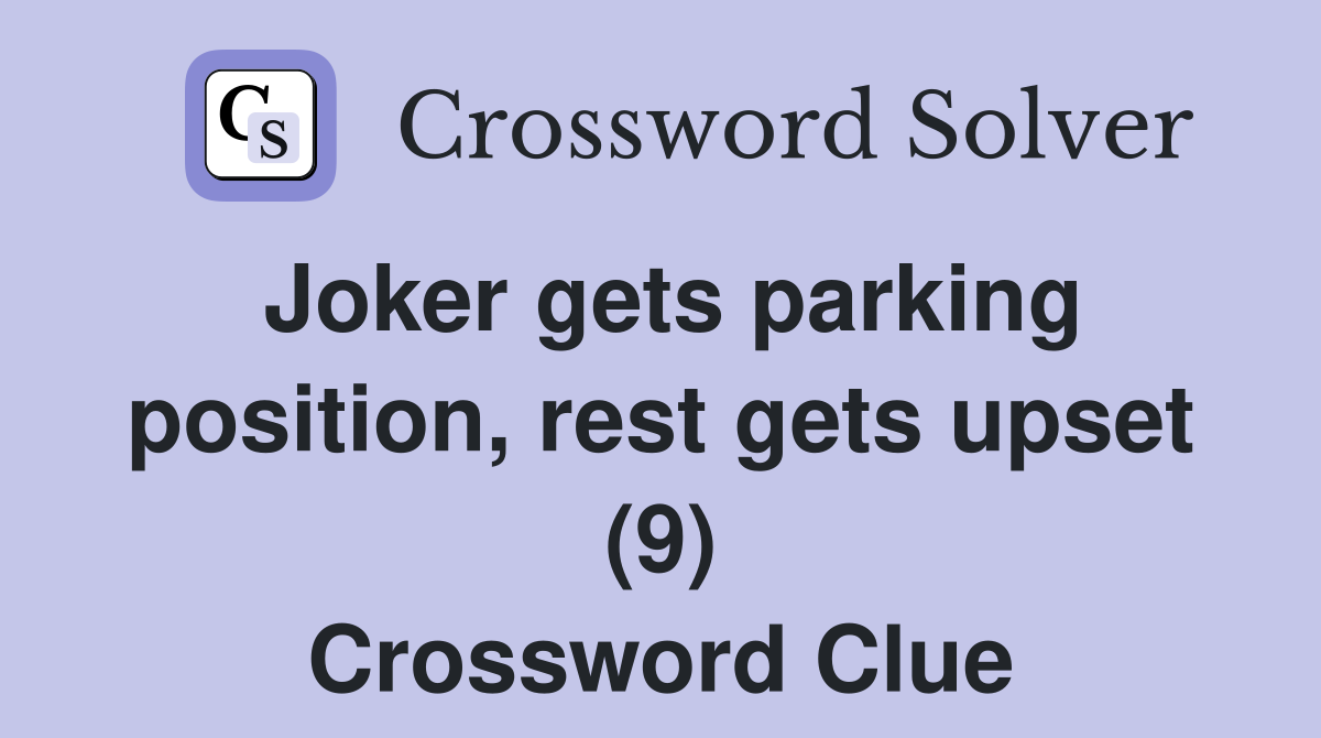 Joker gets parking position, rest gets upset (9) Crossword Clue