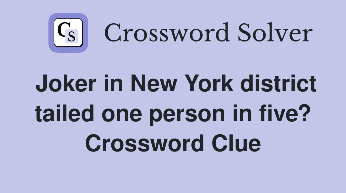 Joker in New York district tailed one person in five? Crossword Clue