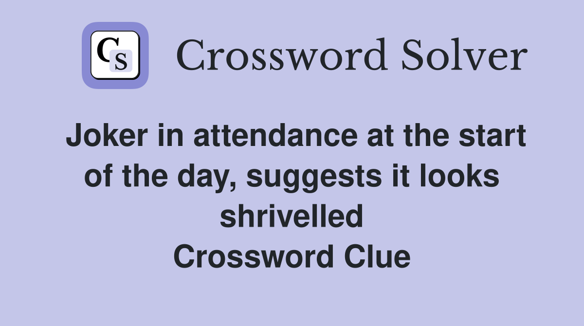 Joker in attendance at the start of the day, suggests it looks shrivelled Crossword Clue