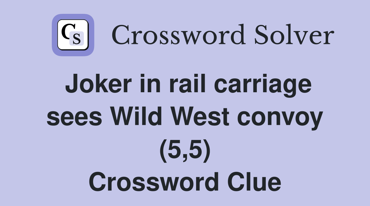 Joker in rail carriage sees Wild West convoy (5,5) Crossword Clue