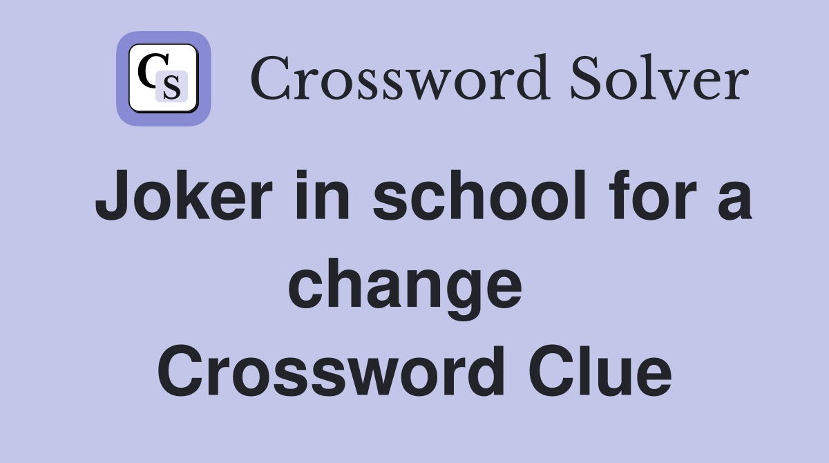 Joker in school for a change  Crossword Clue