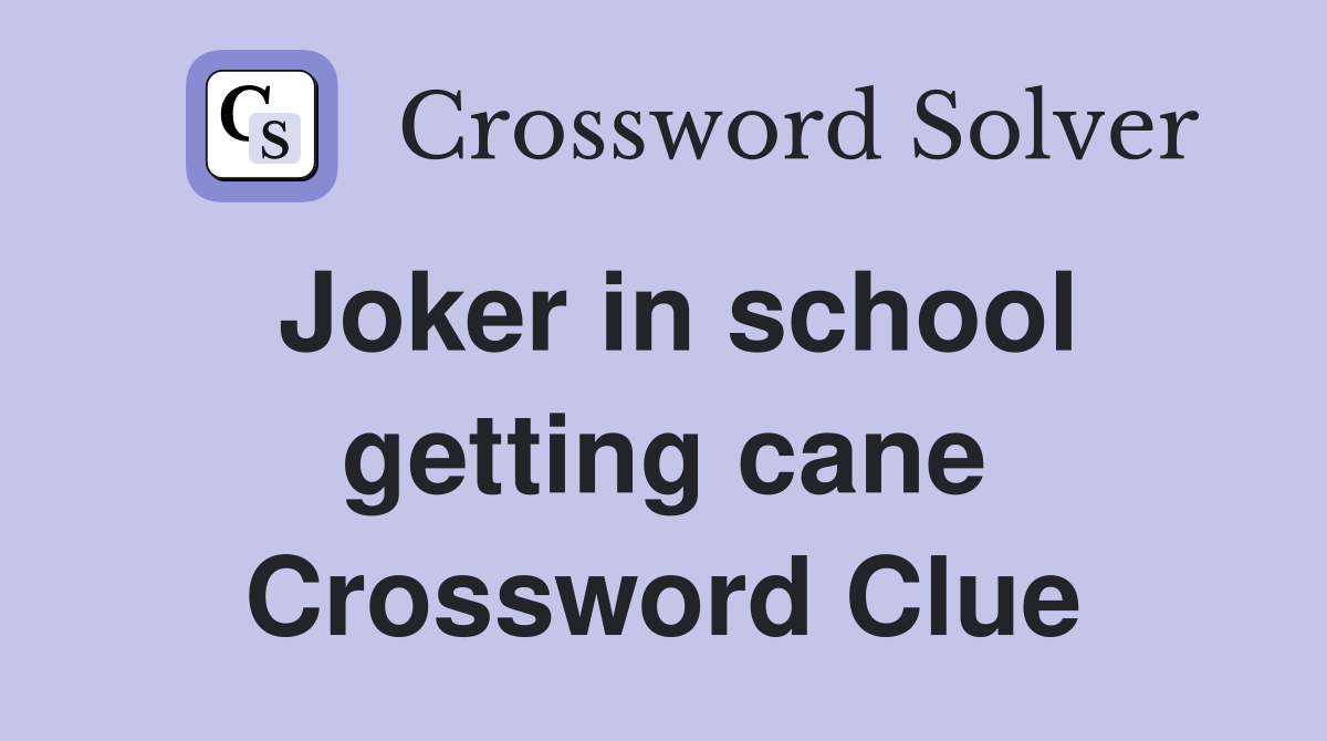 Joker in school getting cane Crossword Clue