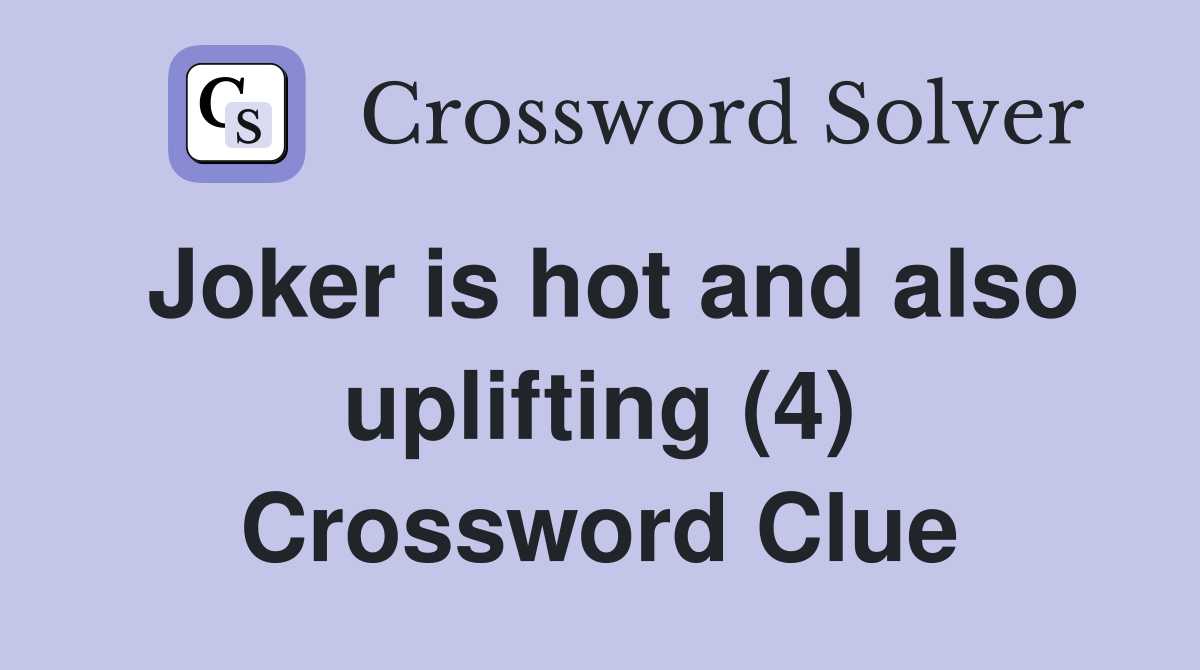 Joker is hot and also uplifting (4) Crossword Clue
