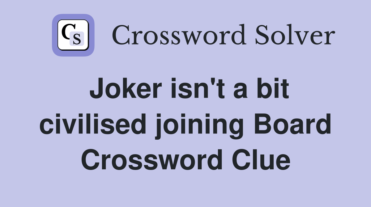 Joker isn't a bit civilised joining Board Crossword Clue
