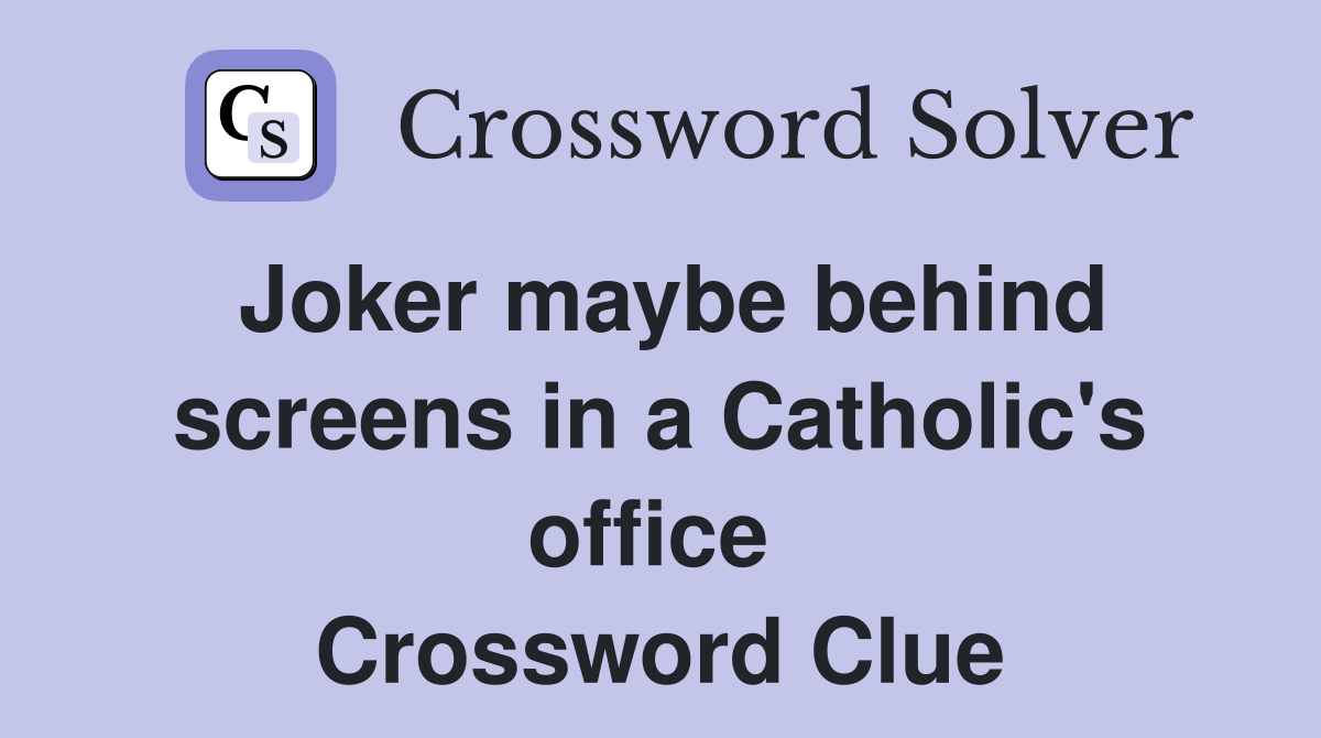 Joker maybe behind screens in a Catholic's office  Crossword Clue