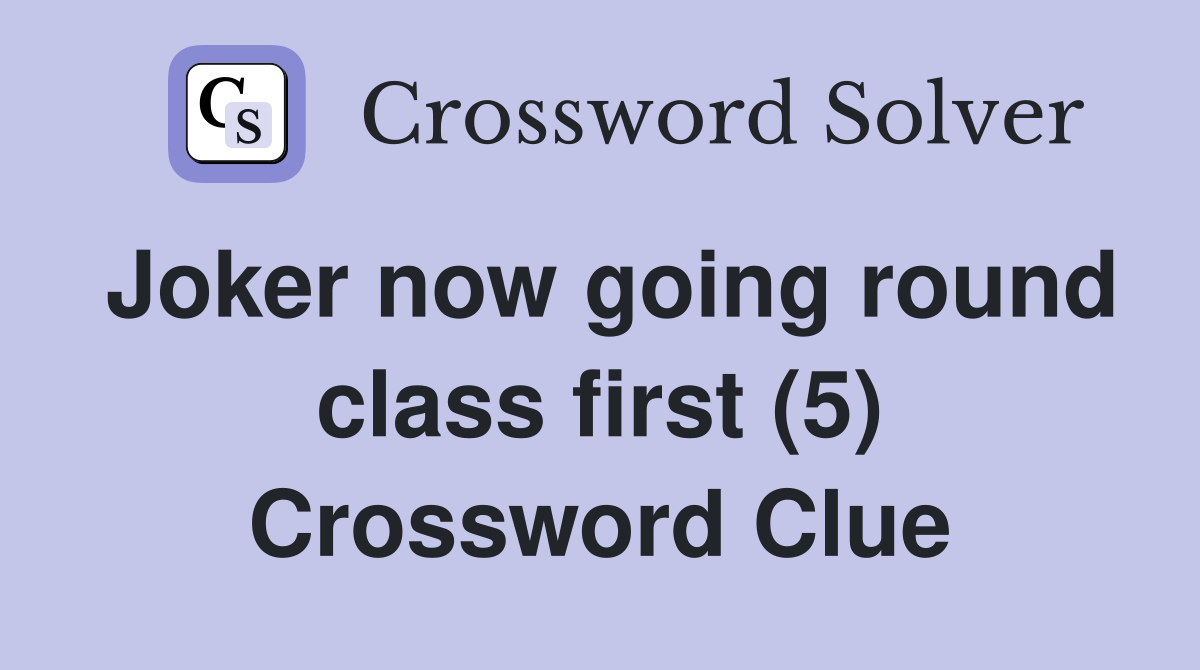 Joker now going round class first (5) Crossword Clue