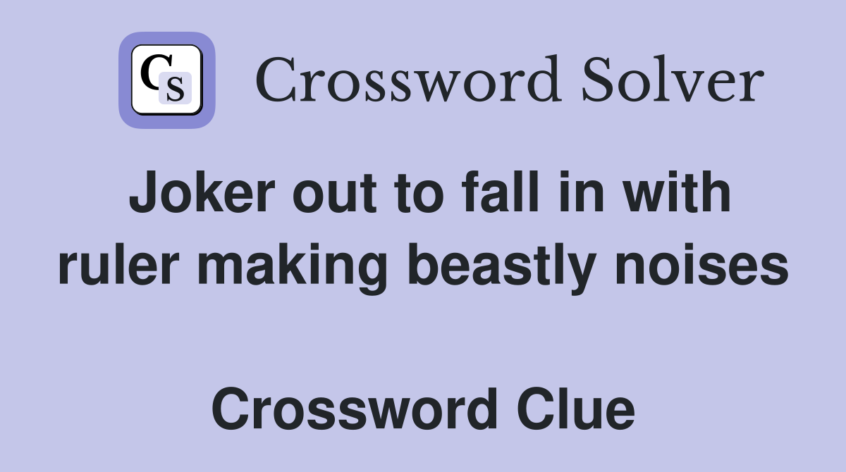 Joker out to fall in with ruler making beastly noises  Crossword Clue