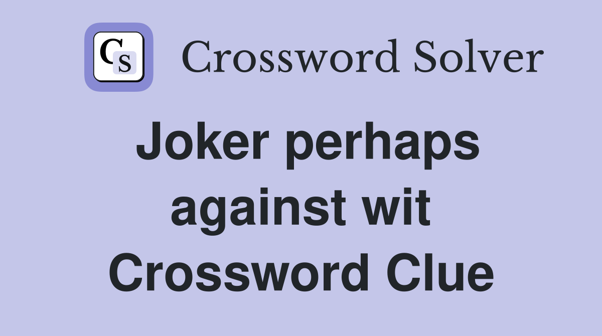 Joker perhaps against wit Crossword Clue