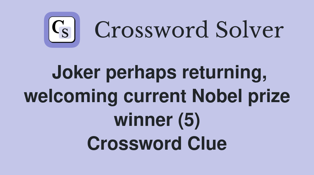 Joker perhaps returning, welcoming current Nobel prize winner (5) Crossword Clue