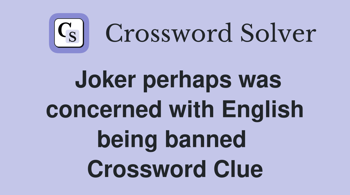 Joker perhaps was concerned with English being banned  Crossword Clue