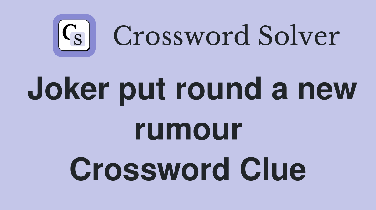 Joker put round a new rumour Crossword Clue