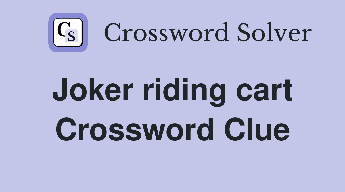 Joker riding cart  Crossword Clue