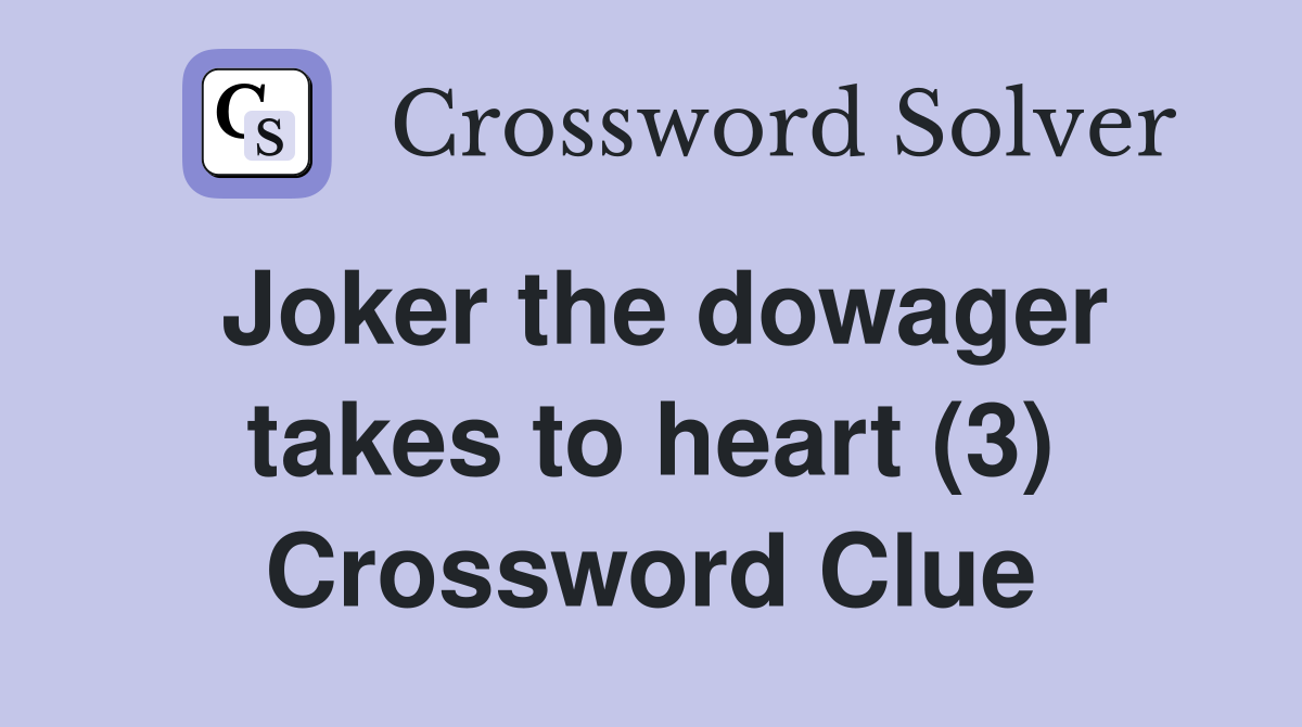 Joker the dowager takes to heart (3) Crossword Clue