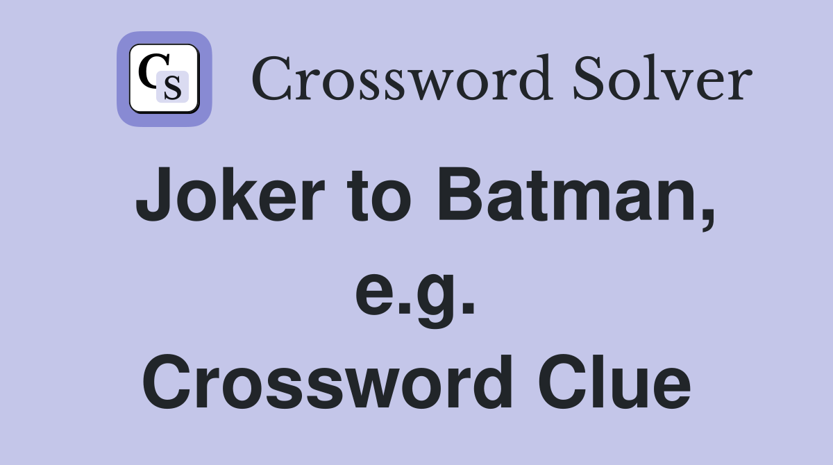 Joker to Batman, e.g. Crossword Clue
