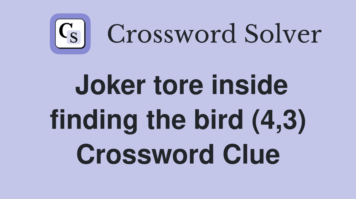 Joker tore inside finding the bird (4,3) Crossword Clue