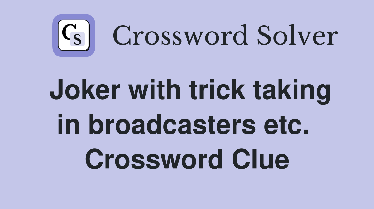 Joker with trick taking in broadcasters etc.  Crossword Clue