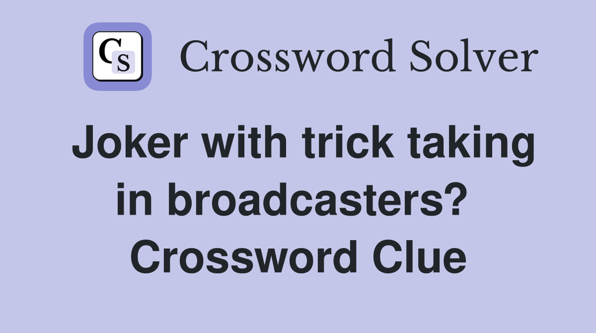 Joker with trick taking in broadcasters?  Crossword Clue