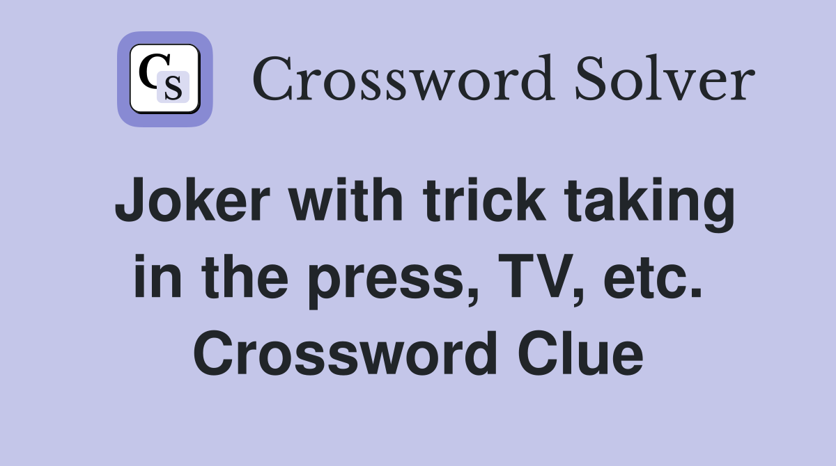 Joker with trick taking in the press, TV, etc. Crossword Clue