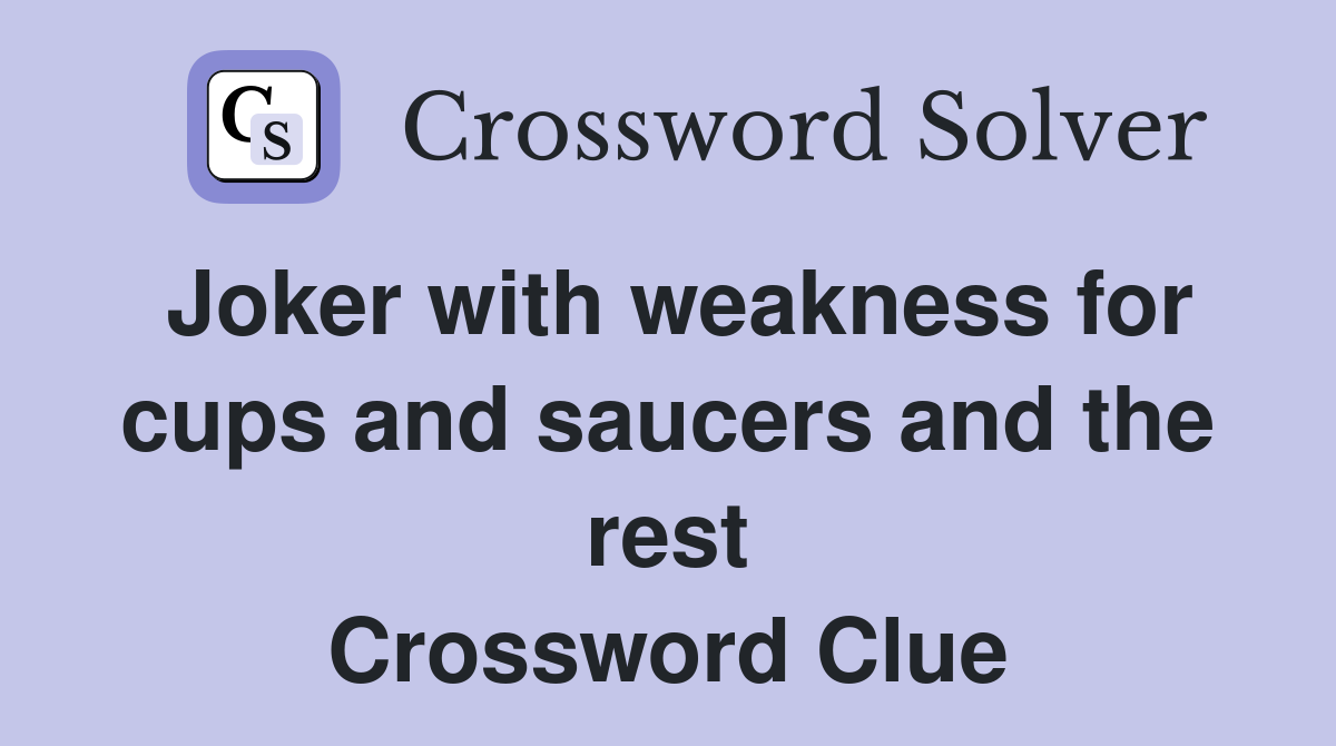 Joker with weakness for cups and saucers and the rest Crossword Clue