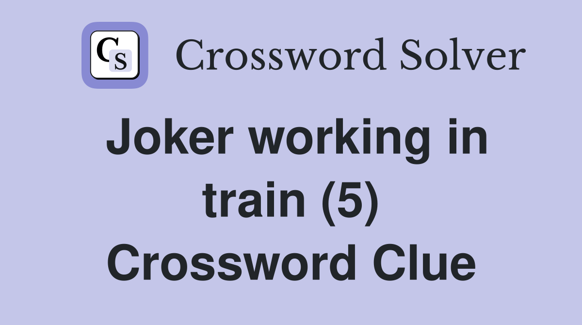 Joker working in train (5) Crossword Clue