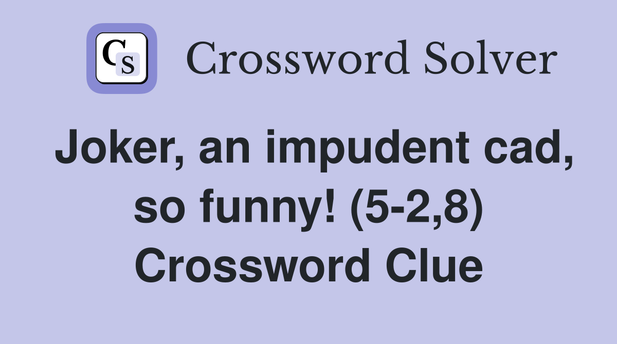 Joker, an impudent cad, so funny! (5-2,8) Crossword Clue