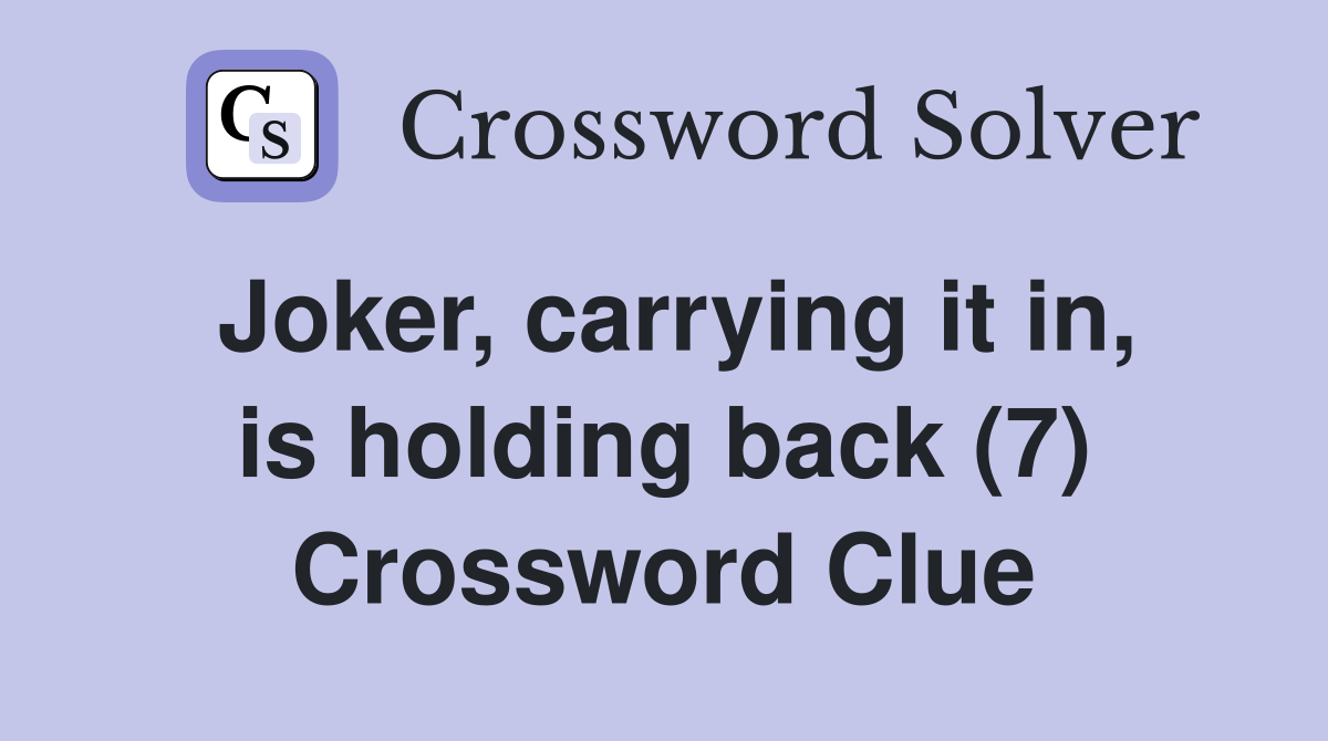 Joker, carrying it in, is holding back (7) Crossword Clue