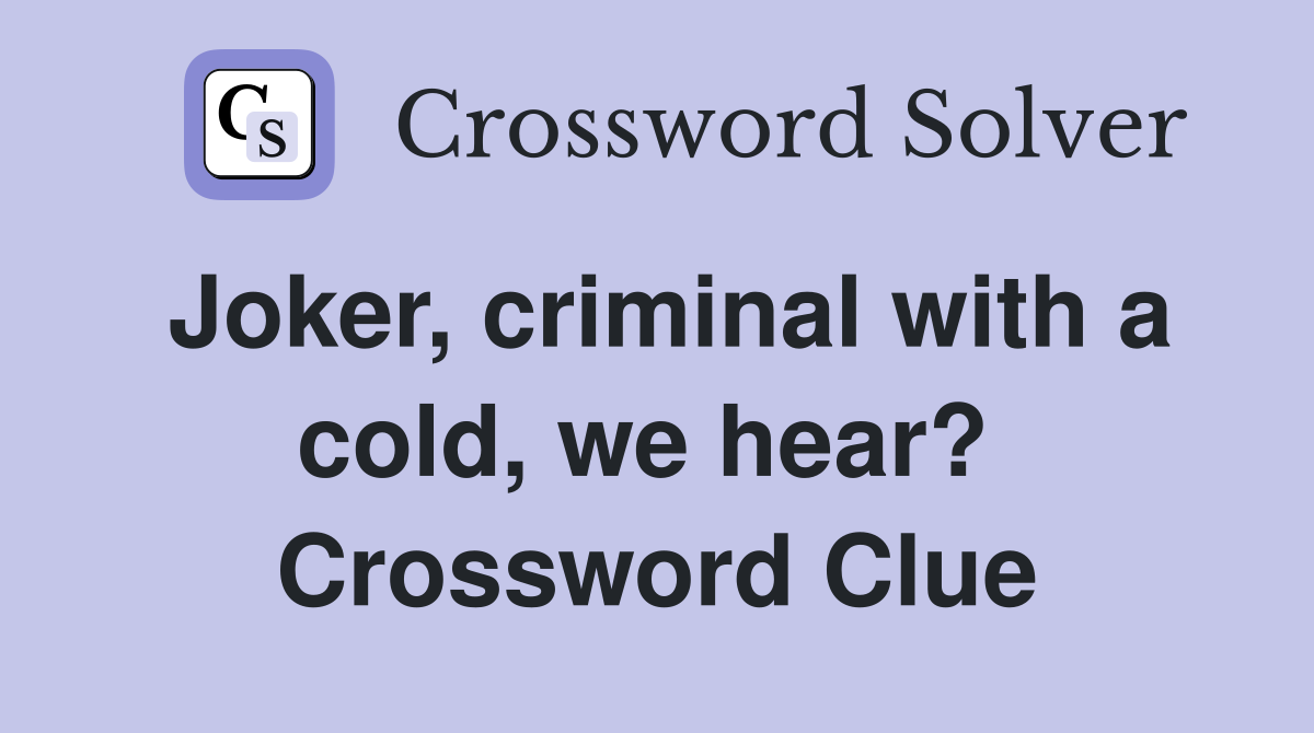 Joker, criminal with a cold, we hear?  Crossword Clue
