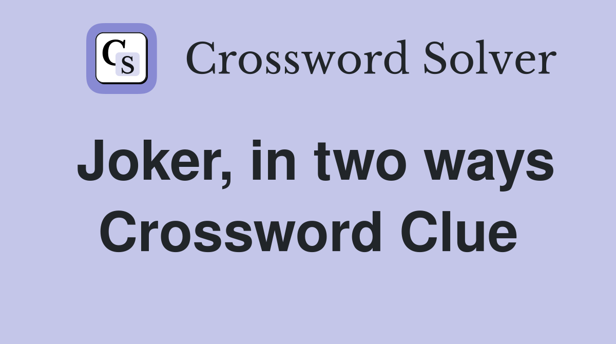 Joker, in two ways Crossword Clue