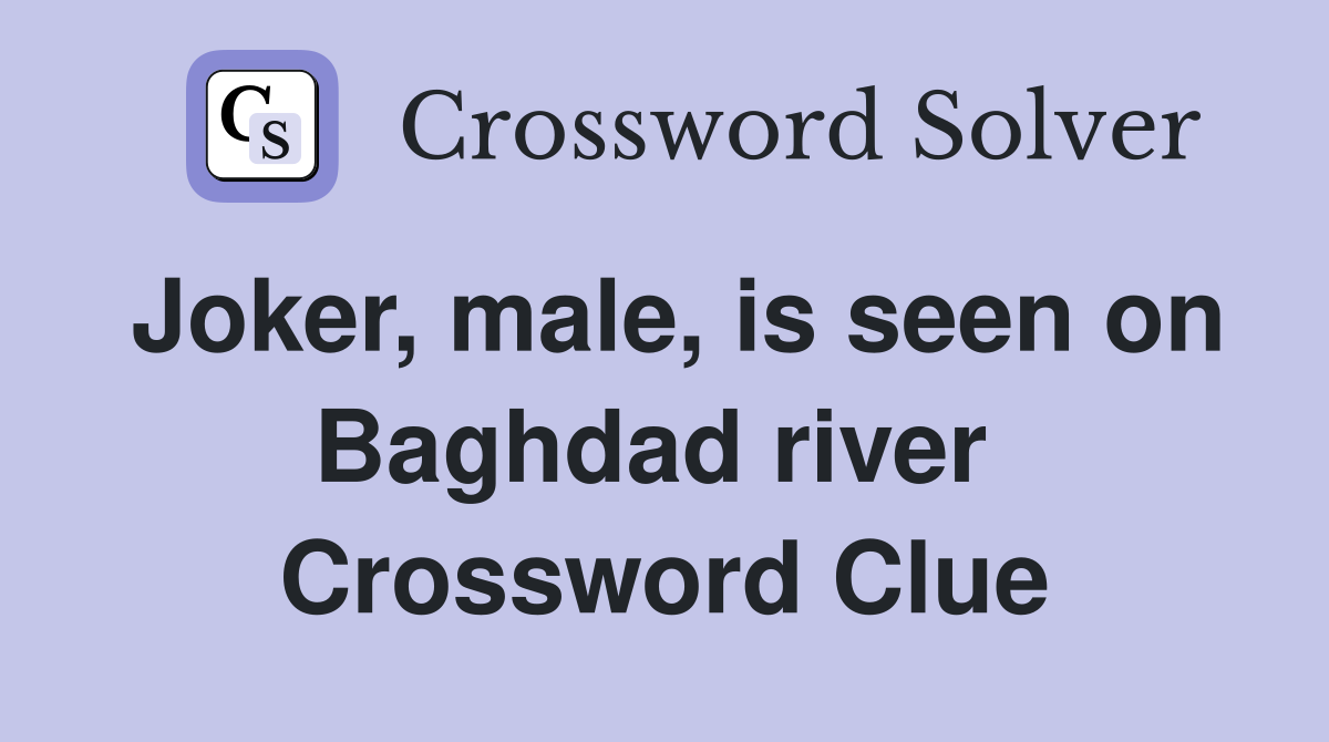 Joker, male, is seen on Baghdad river  Crossword Clue