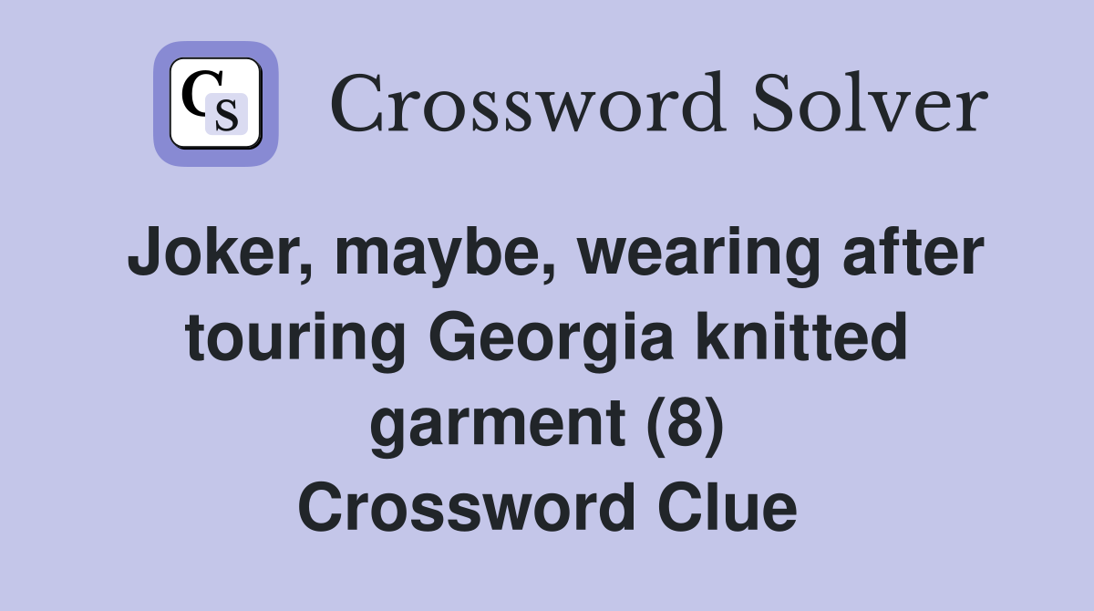 Joker, maybe, wearing after touring Georgia knitted garment (8) Crossword Clue