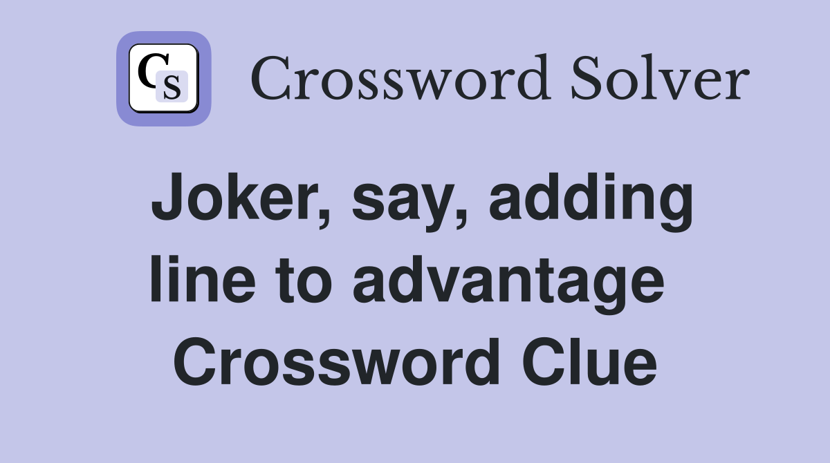 Joker, say, adding line to advantage  Crossword Clue