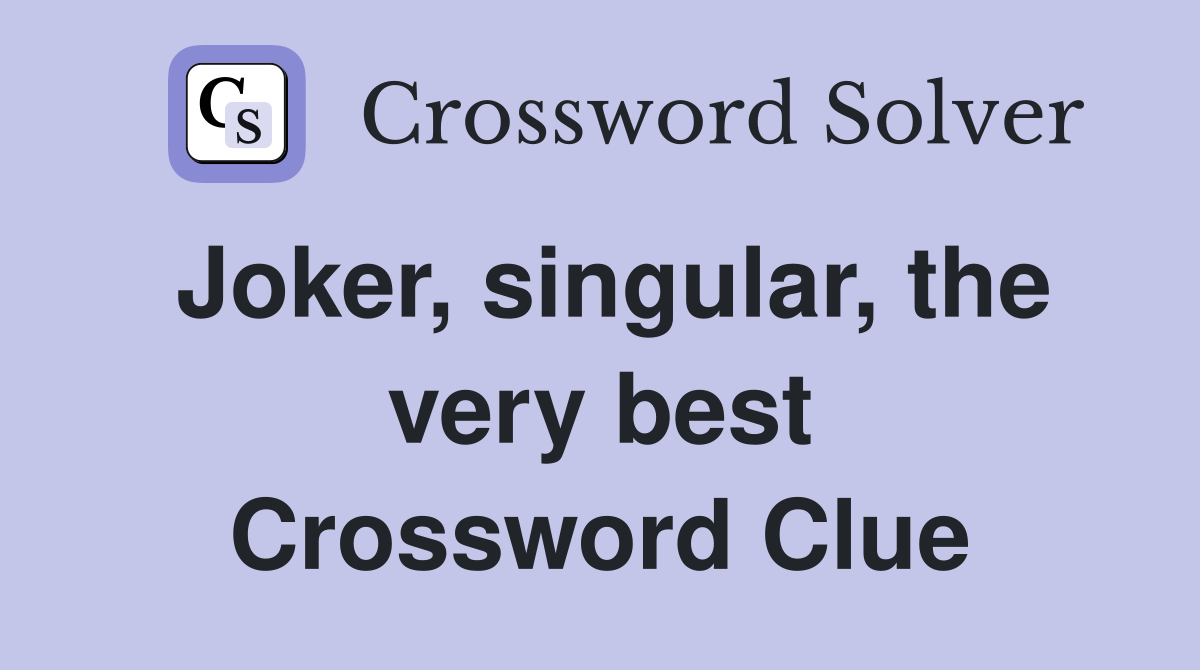 Joker, singular, the very best Crossword Clue