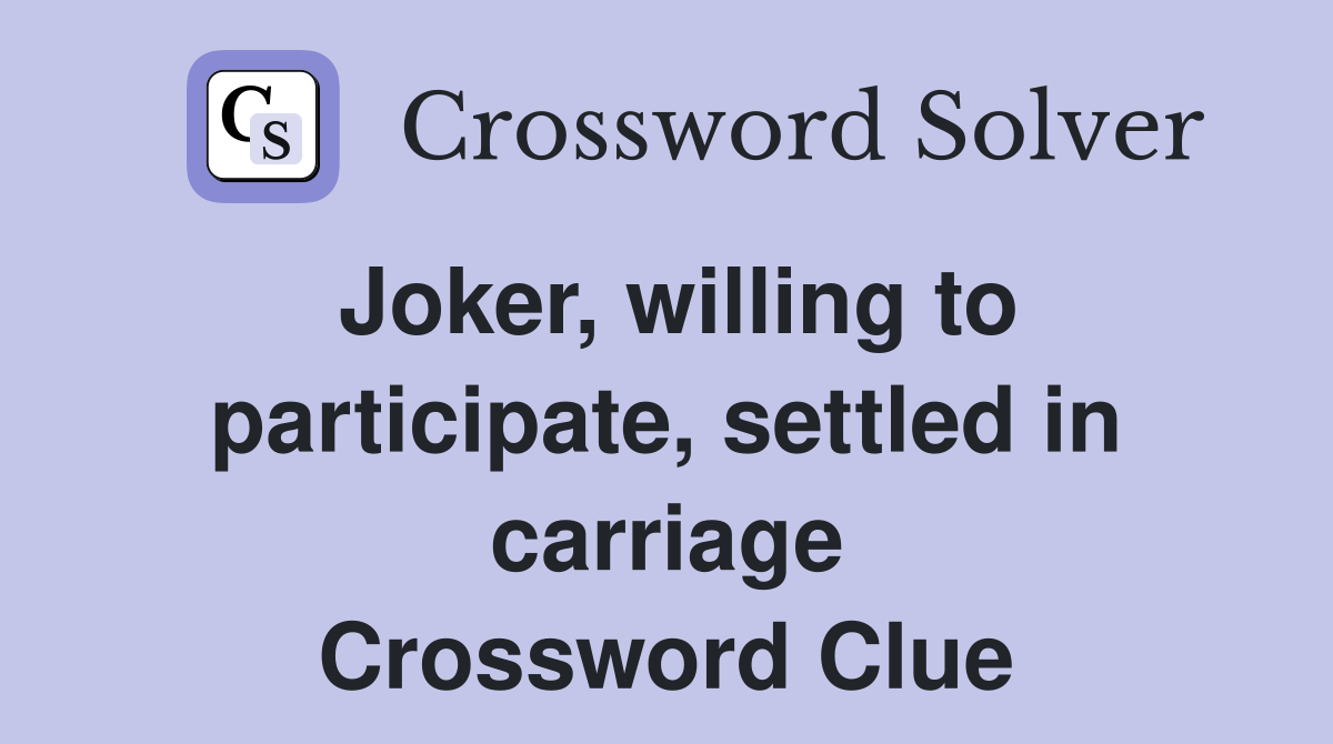 Joker, willing to participate, settled in carriage Crossword Clue