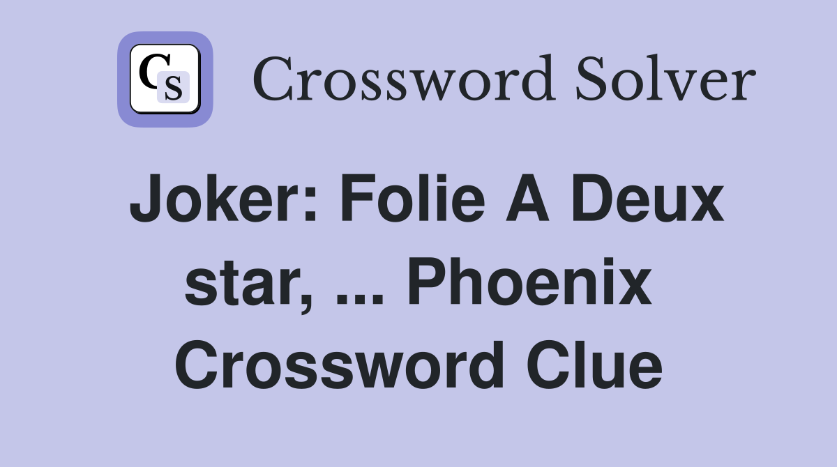 Joker: Folie A Deux star, ... Phoenix Crossword Clue