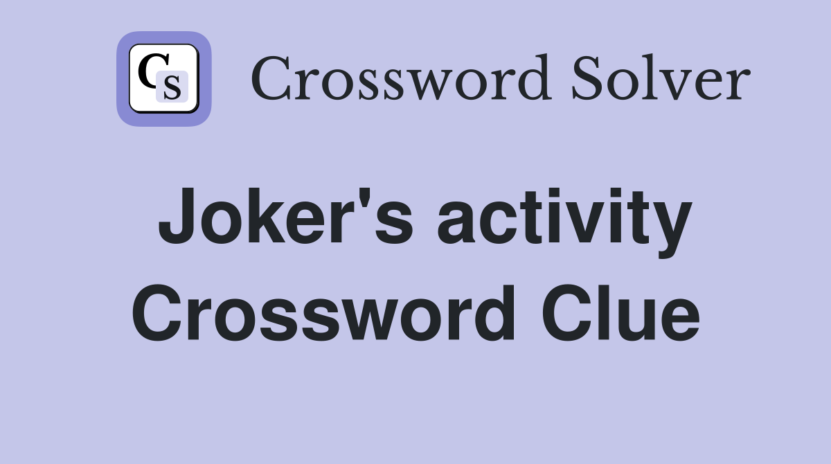 Joker's activity Crossword Clue