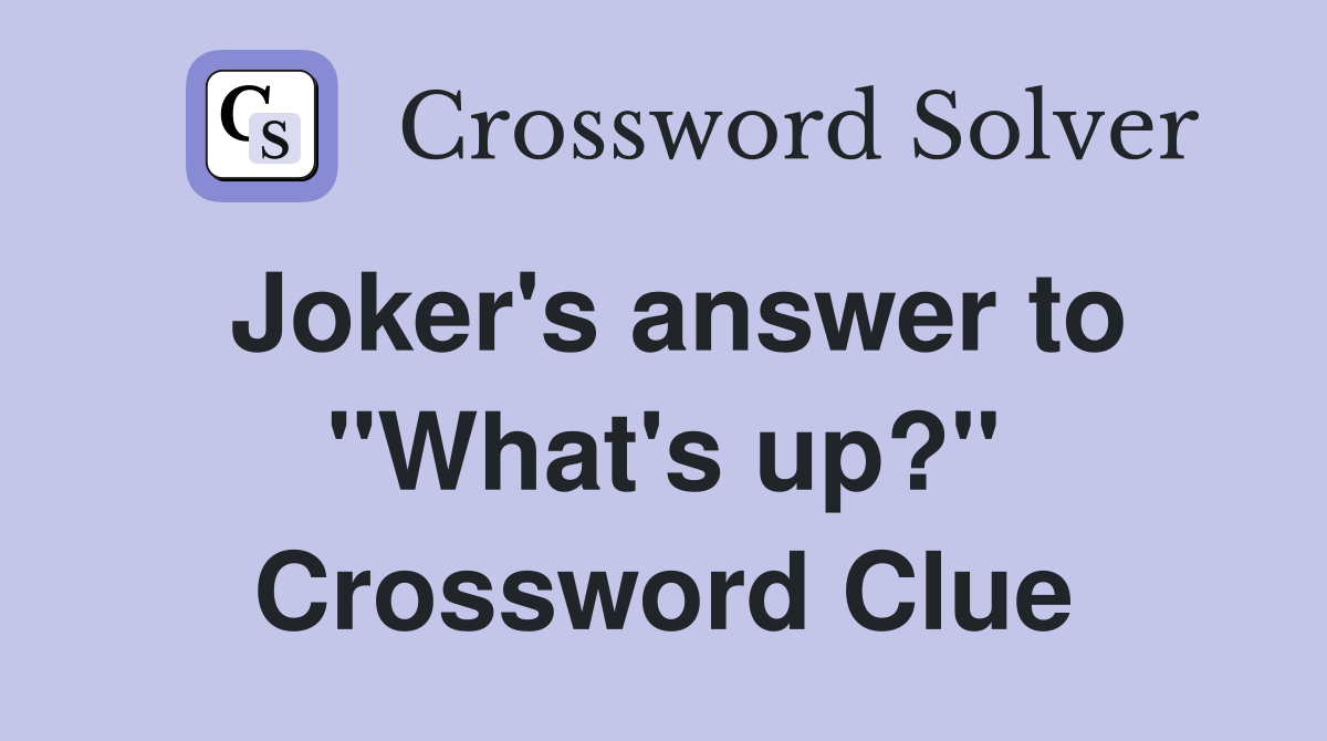 Joker's answer to "What's up?" Crossword Clue