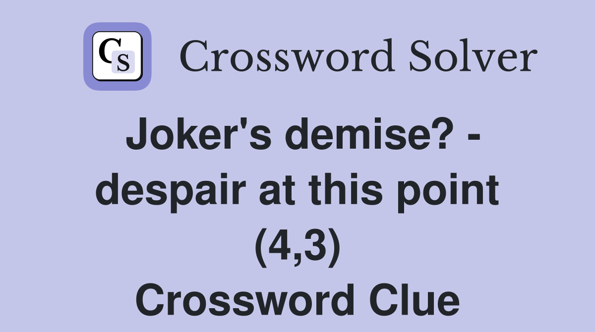 Joker's demise? - despair at this point (4,3) Crossword Clue
