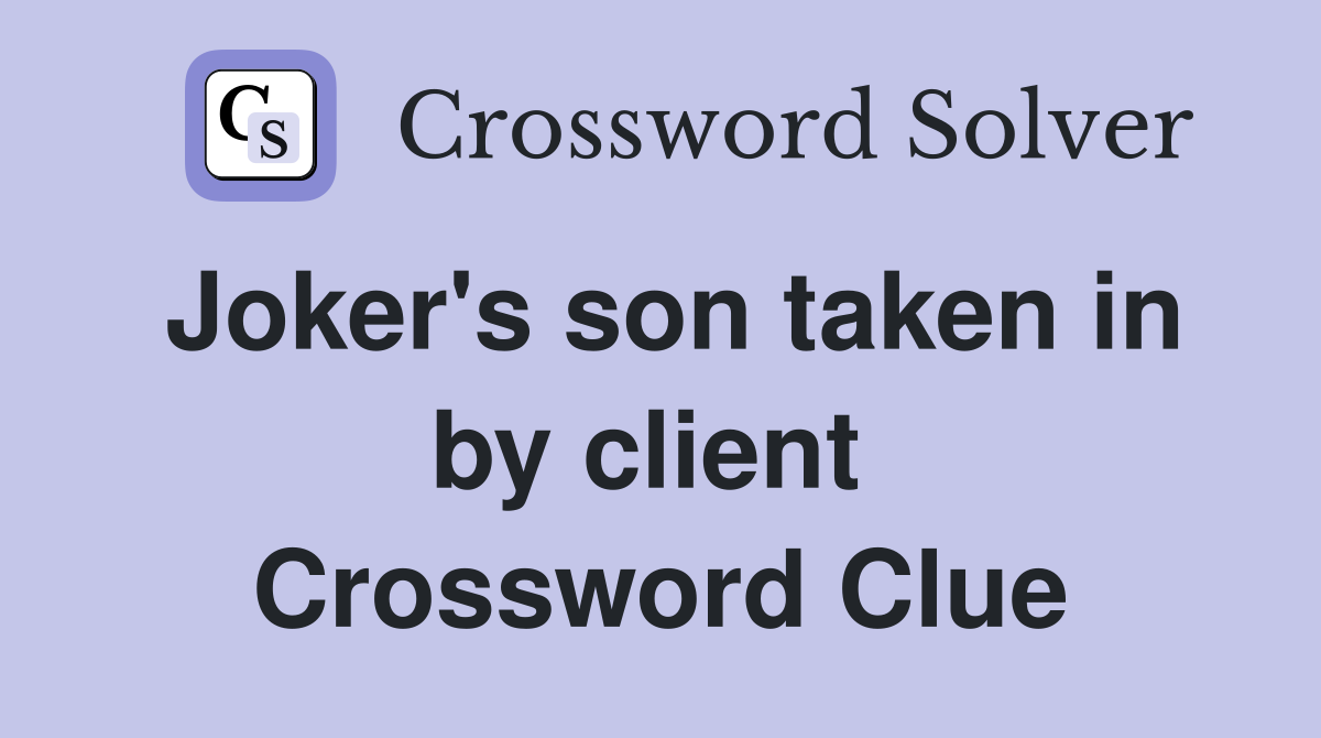 Joker's son taken in by client  Crossword Clue