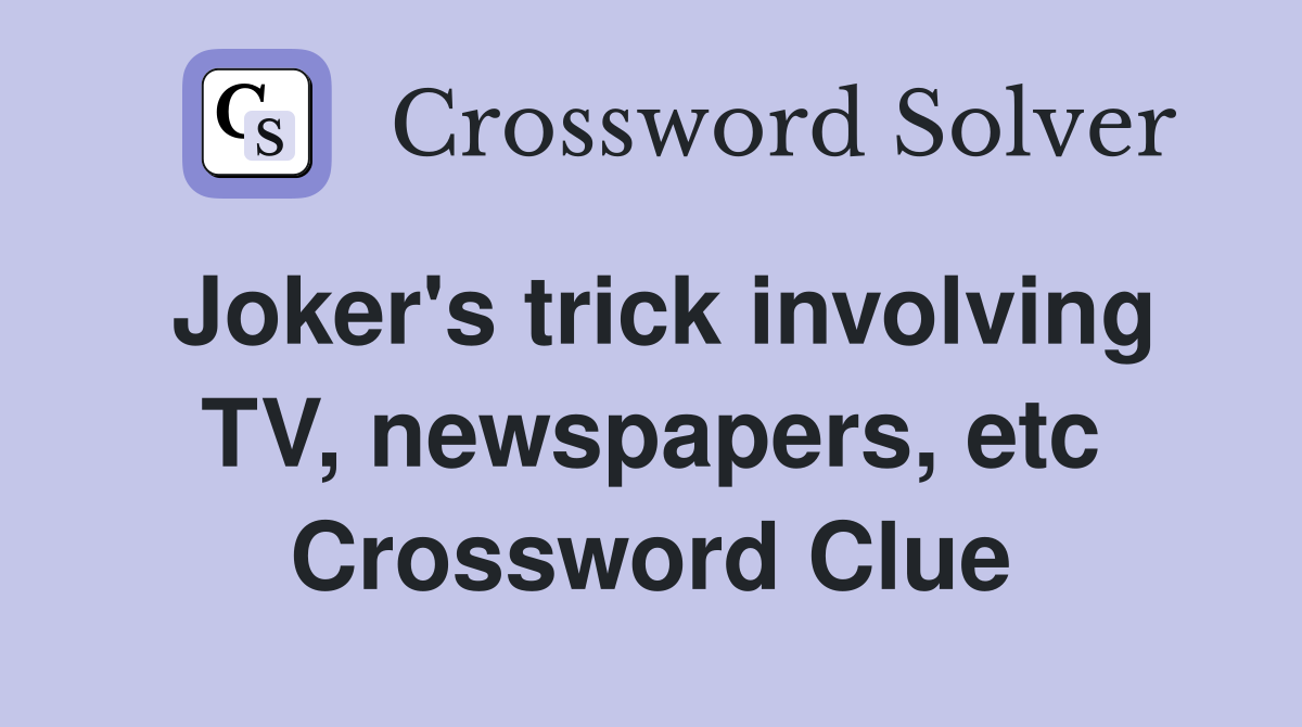 Joker's trick involving TV, newspapers, etc Crossword Clue