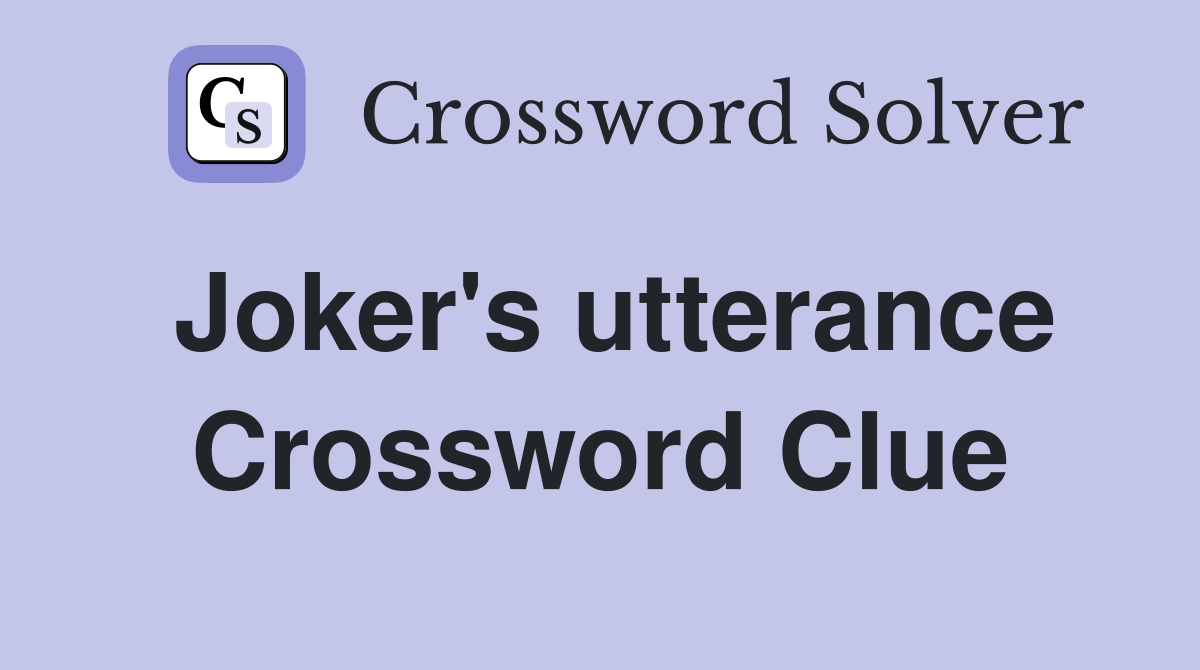 Joker's utterance Crossword Clue