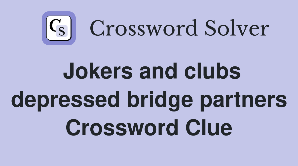 Jokers and clubs depressed bridge partners Crossword Clue