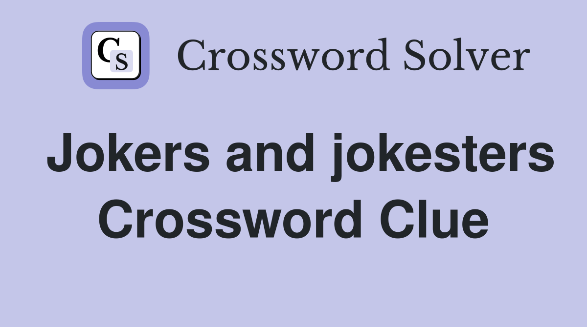 Jokers and jokesters Crossword Clue