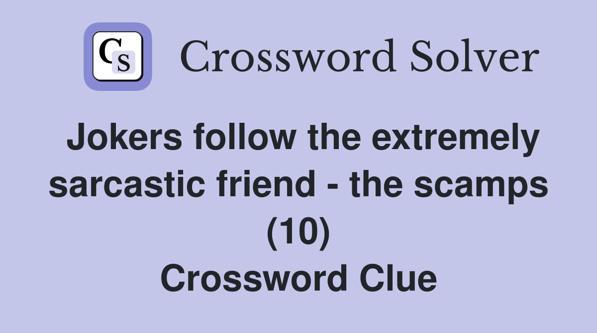 Jokers follow the extremely sarcastic friend - the scamps (10) Crossword Clue