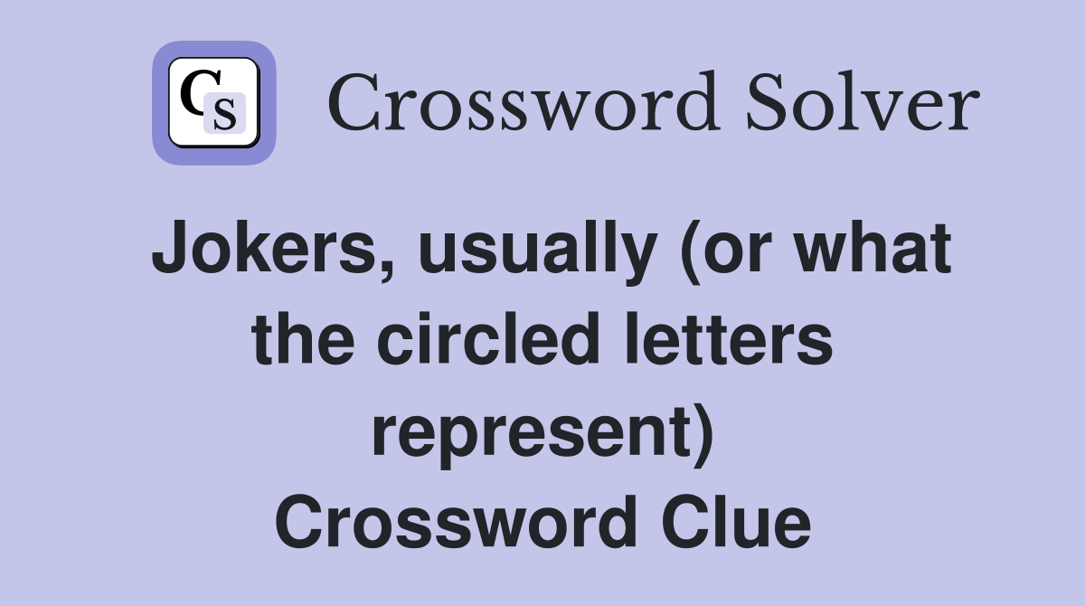 Jokers, usually (or what the circled letters represent) Crossword Clue
