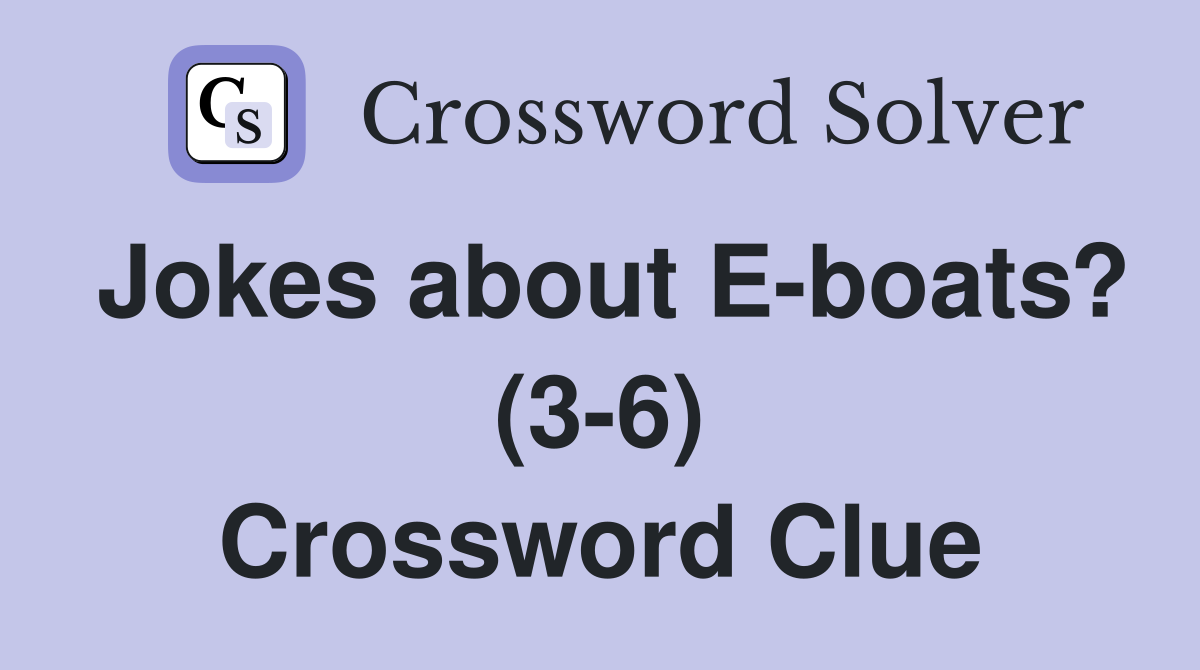 Jokes about E-boats? (3-6) Crossword Clue
