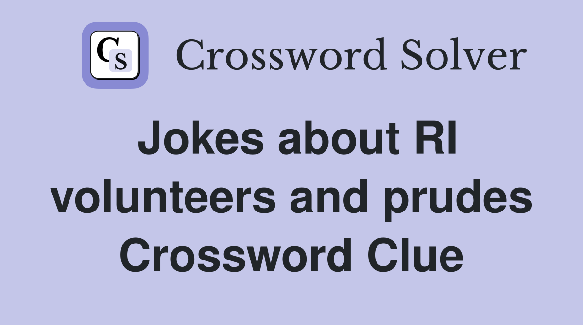 Jokes about RI volunteers and prudes Crossword Clue