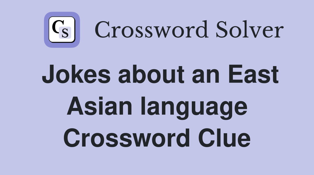 Jokes about an East Asian language Crossword Clue